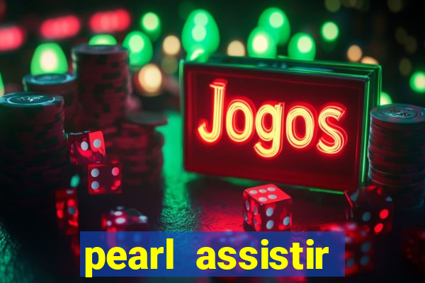 pearl assistir online megaflix